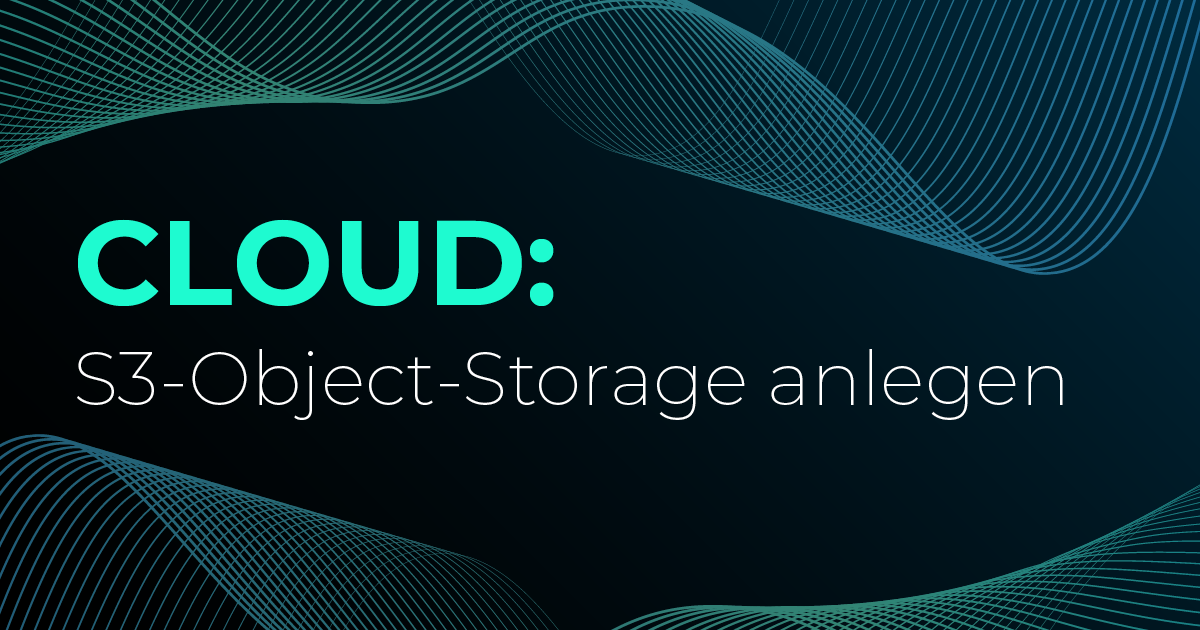 S3-Object-Storage anlegen und nutzen