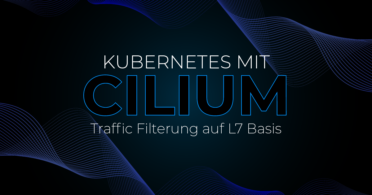 Kubernetes mit Cilium: Traffic Filterung auf L7 Basis