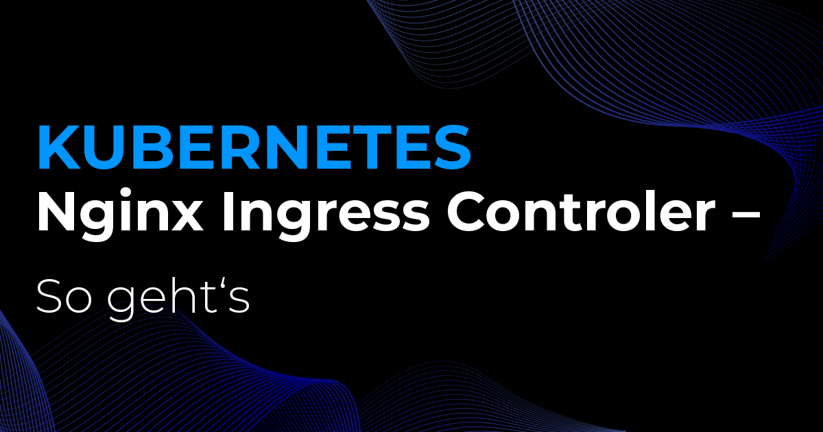 Kubernetes Nginx Ingress Controller – So geht’s