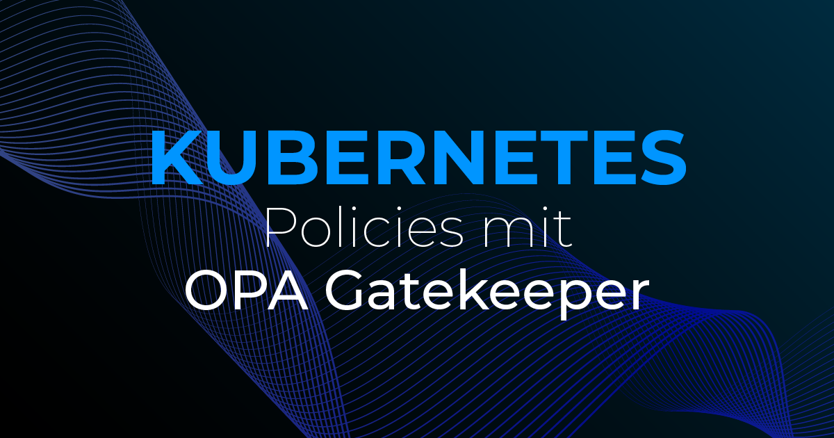 Kubernetes Policies mit OPA Gatekeeper
