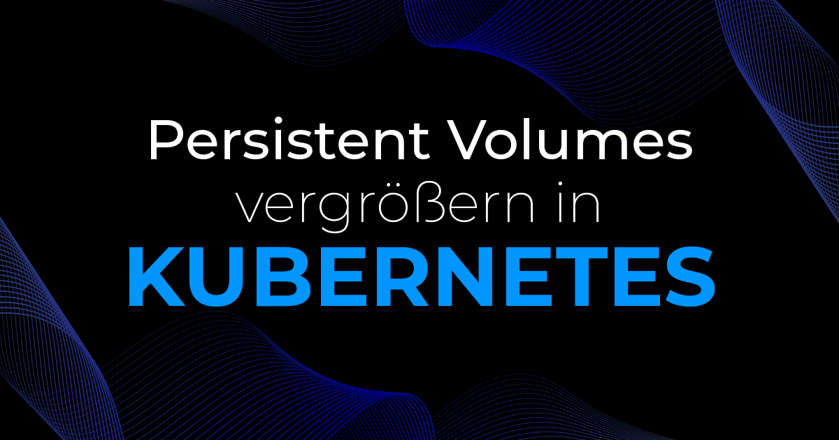 Persistente Volumes in Kubernetes vergrößern