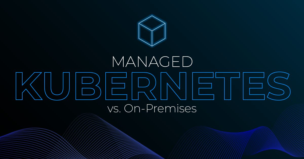 Managed Kubernetes vs. On-Premises
