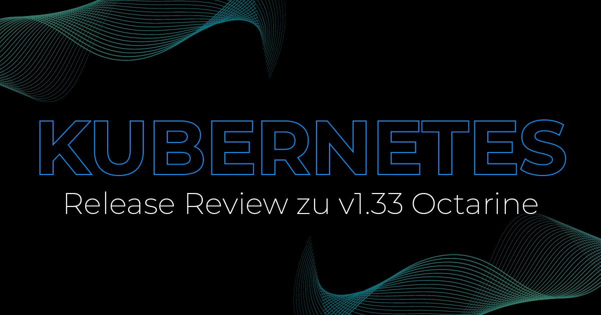 Unser Kubernetes Release Review zu Kubernetes v1.33 Octarine