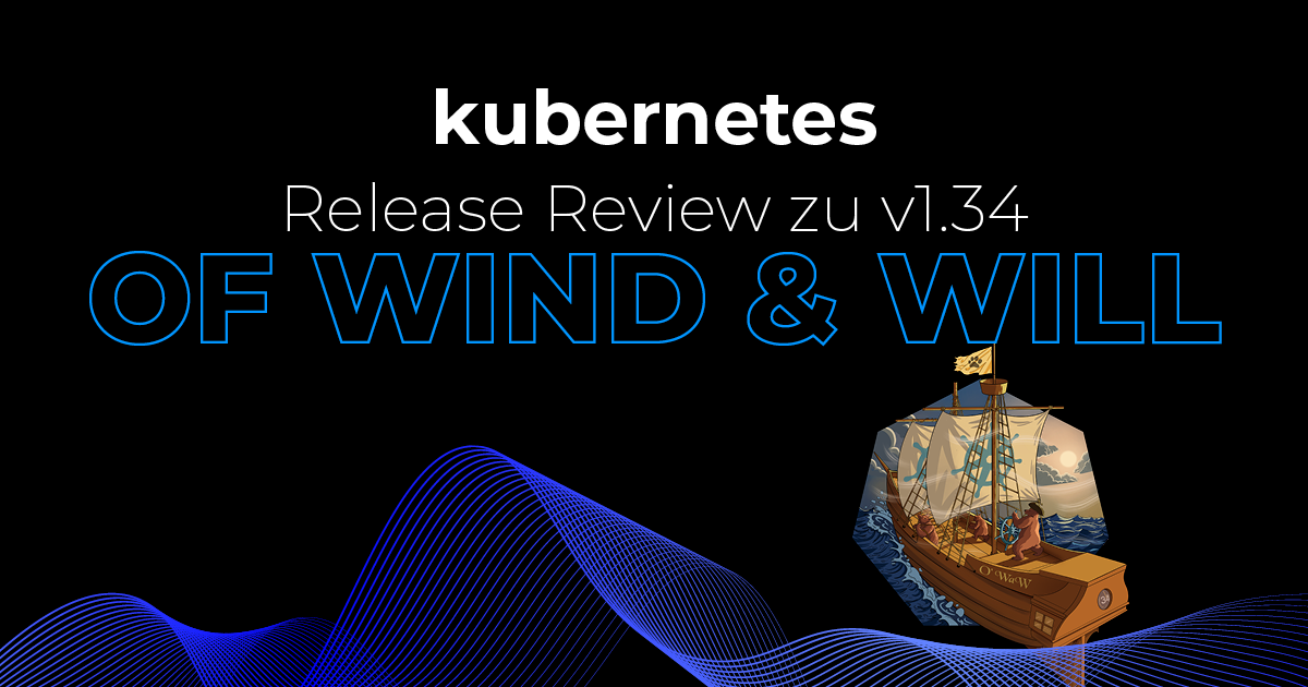 Unser Kubernetes Release Review zu v1.34 „Of Wind & Will“