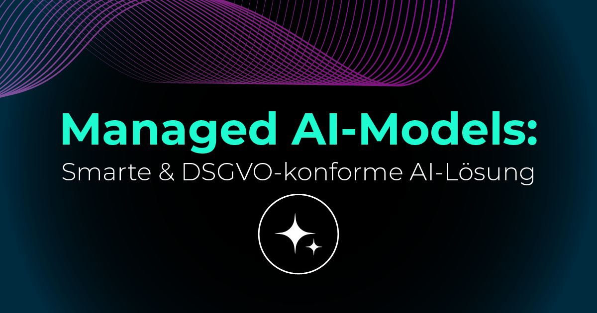 Managed AI-Models: Eine smarte & DSGVO-konforme AI-Lösung