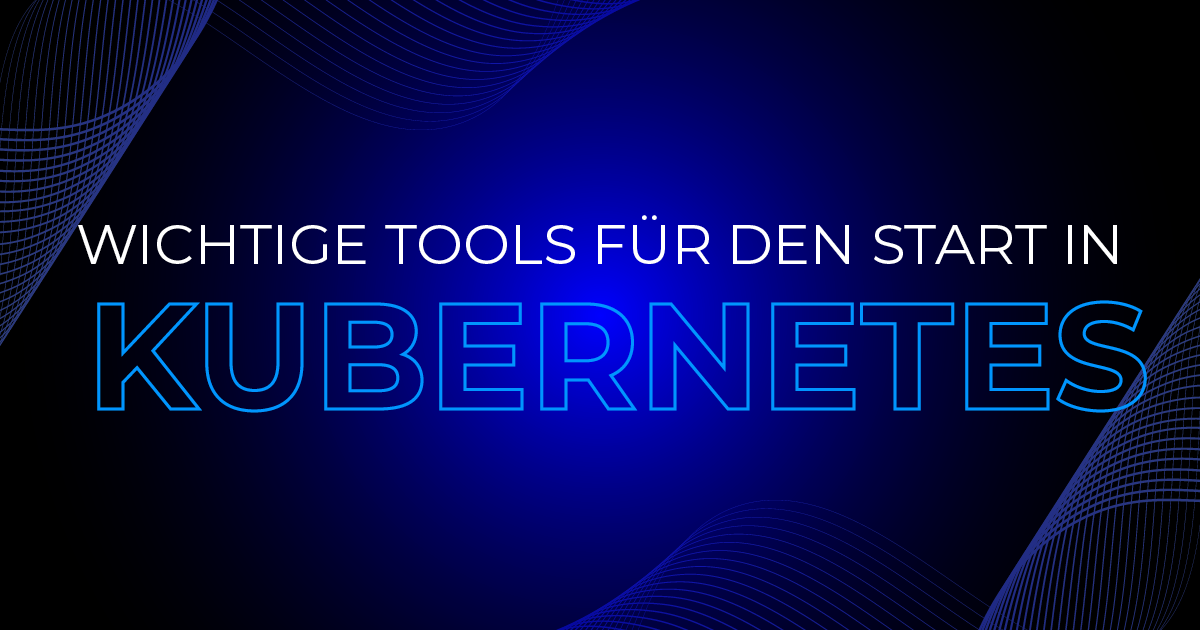 Die wichtigsten Tools für den Start in Kubernetes