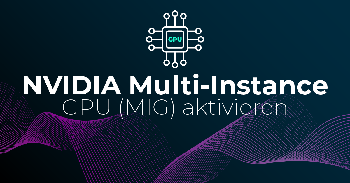NVIDIA Multi-Instance GPU (MIG) aktivieren