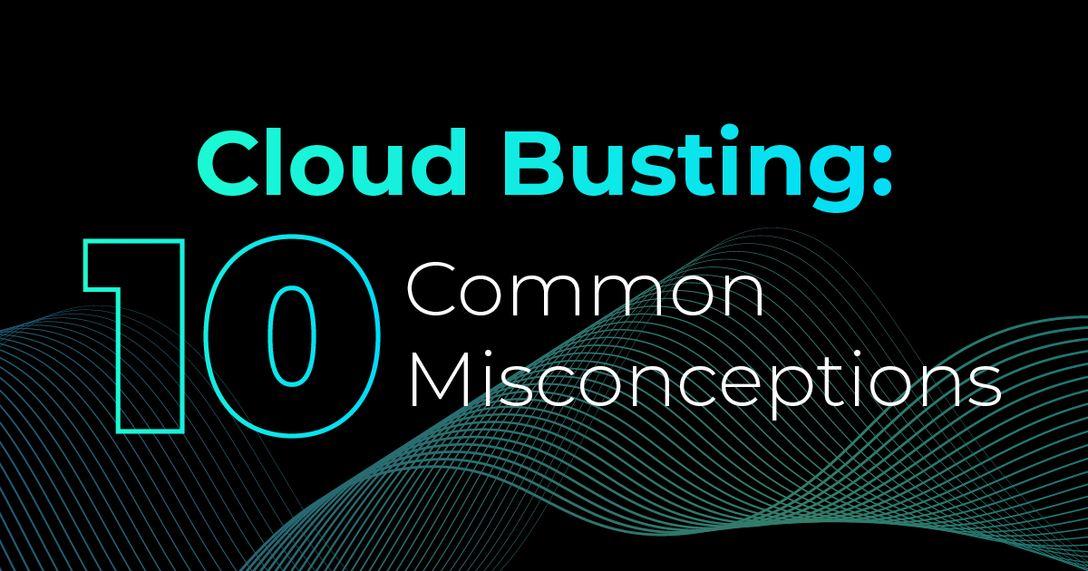 Cloud busting: 10 common misconceptions about the cloud