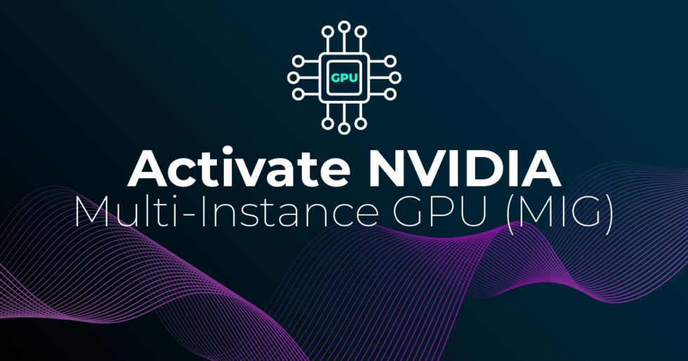 Activate NVIDIA Multi-Instance GPU (MIG) - NETWAYS Web Services