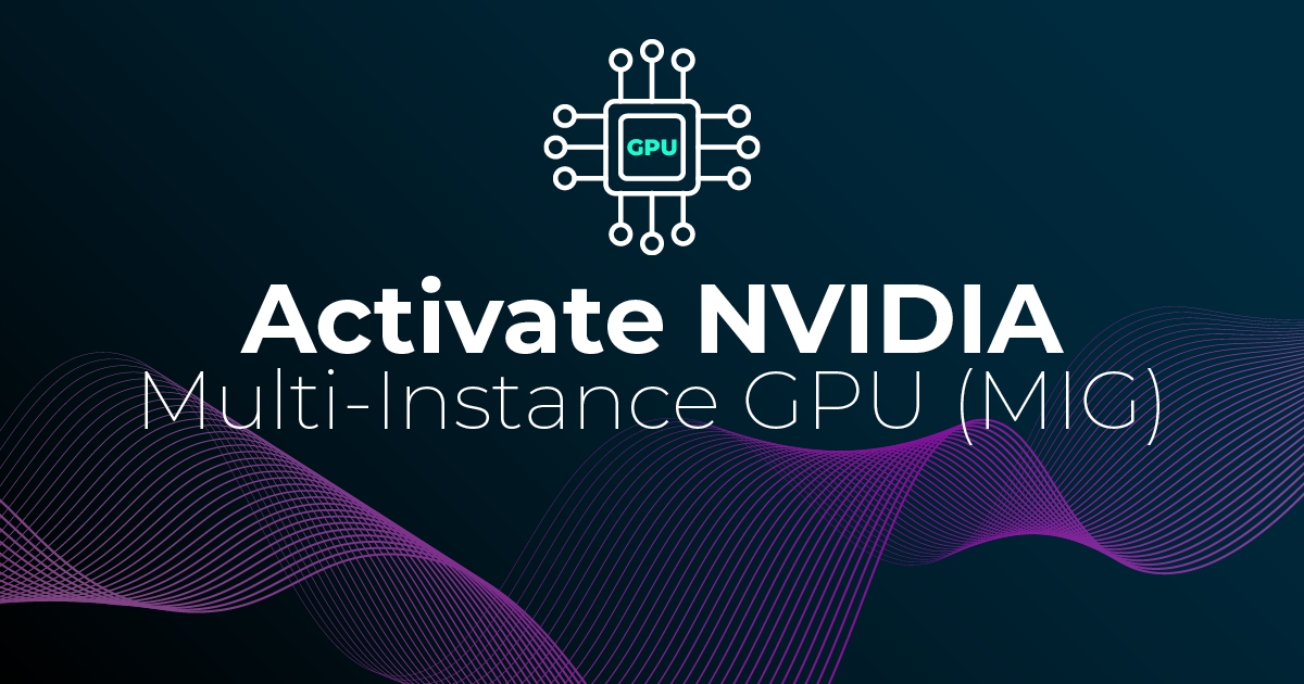 Nvidia Multi-Instance: How to enable the GPU (MIG).