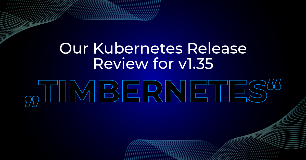 Our Kubernetes Release Review for v1.35 Timbernetes
