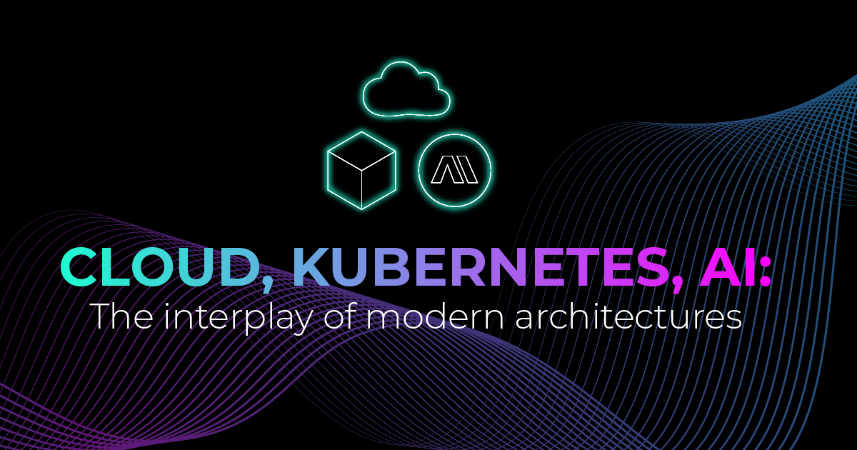 Cloud, Kubernetes, AI: how modern IT architectures interact