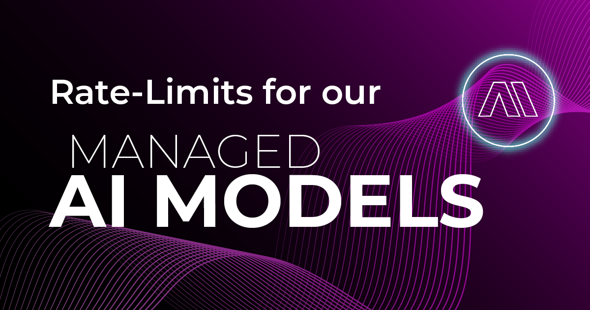 Full control with rate limits for our Managed AI models